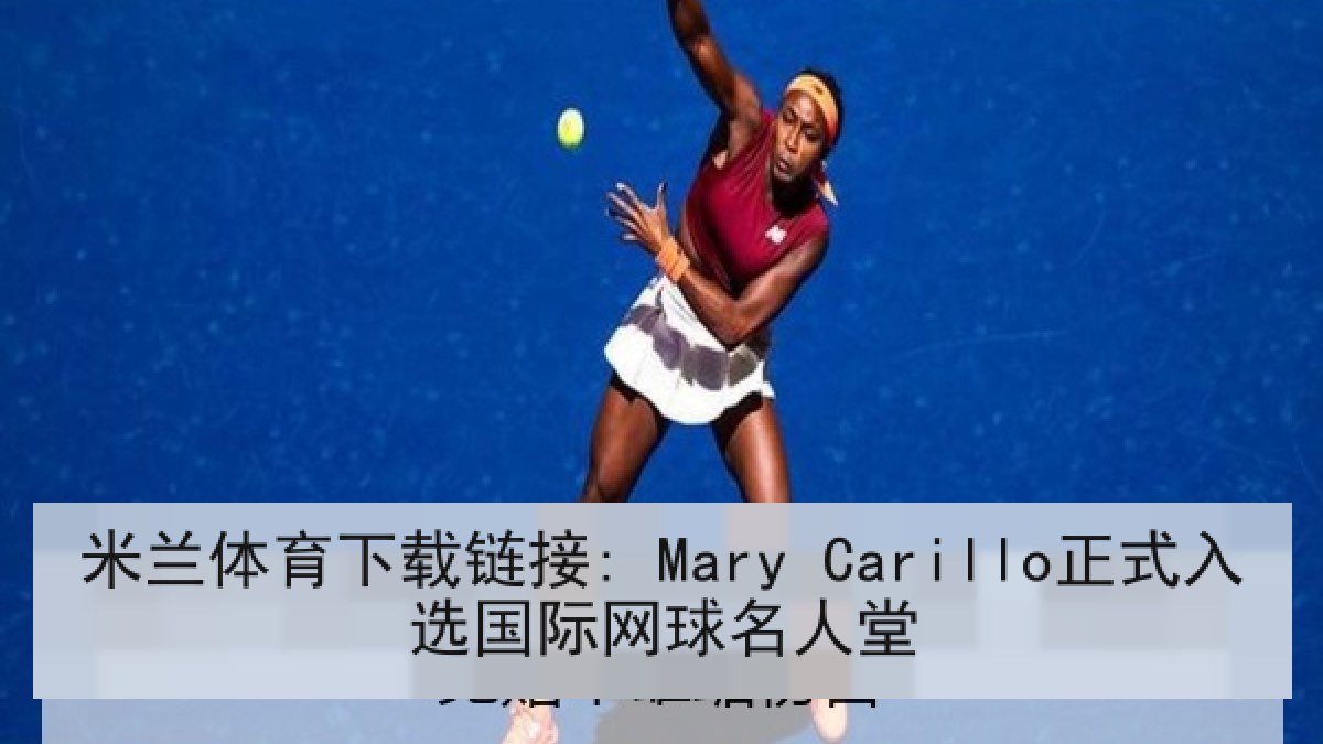 米兰体育下载链接: Mary Carillo正式入选国际网球名人堂 米兰体育下载链接: Mary Carillo正式入选国际网球名人堂